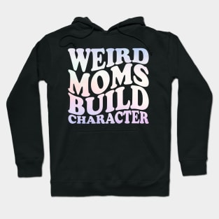 Weird Moms Build Character Hoodie